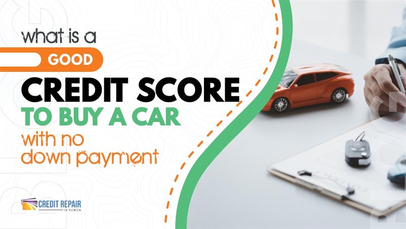 What Is a Good Credit Score to Buy a Car with No Down Payment 
